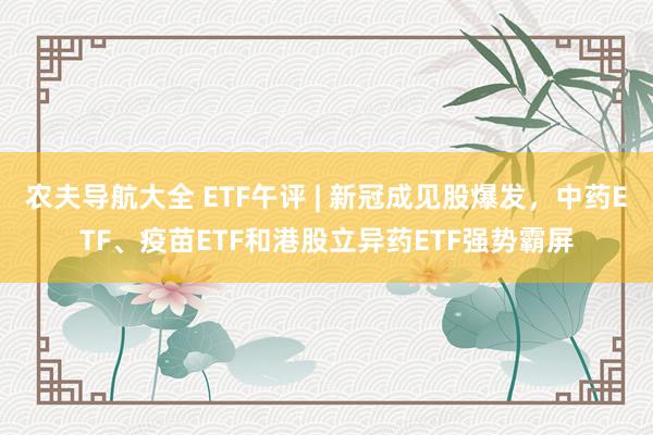 农夫导航大全 ETF午评 | 新冠成见股爆发，中药ETF、疫苗ETF和港股立异药ETF强势霸屏