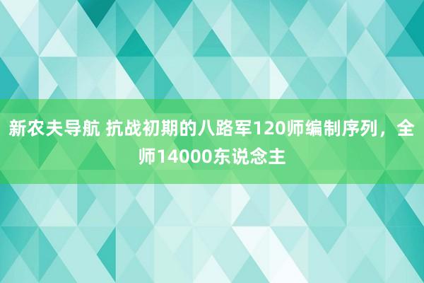 新农夫导航 抗战初期的八路军120师编制序列，全师14000东说念主